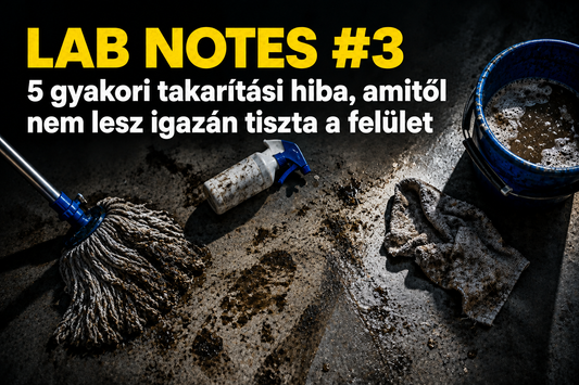 LAB NOTES #3 - gyakori takarítási hibák, amiktől nem lesz igazán tiszta a felület